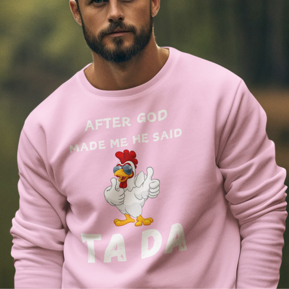 After God Made me He said Ta Da T-Shirt , Hoodie, and Pullover Sweatshirt