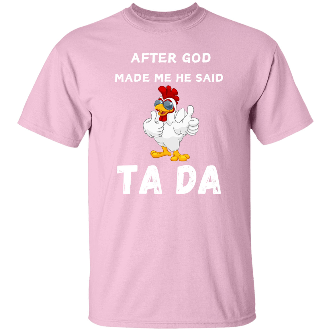 After God Made me He said Ta Da T-Shirt , Hoodie, and Pullover Sweatshirt