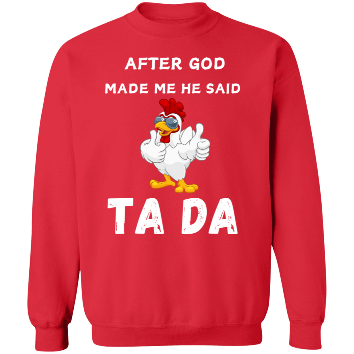 After God Made me He said Ta Da T-Shirt , Hoodie, and Pullover Sweatshirt