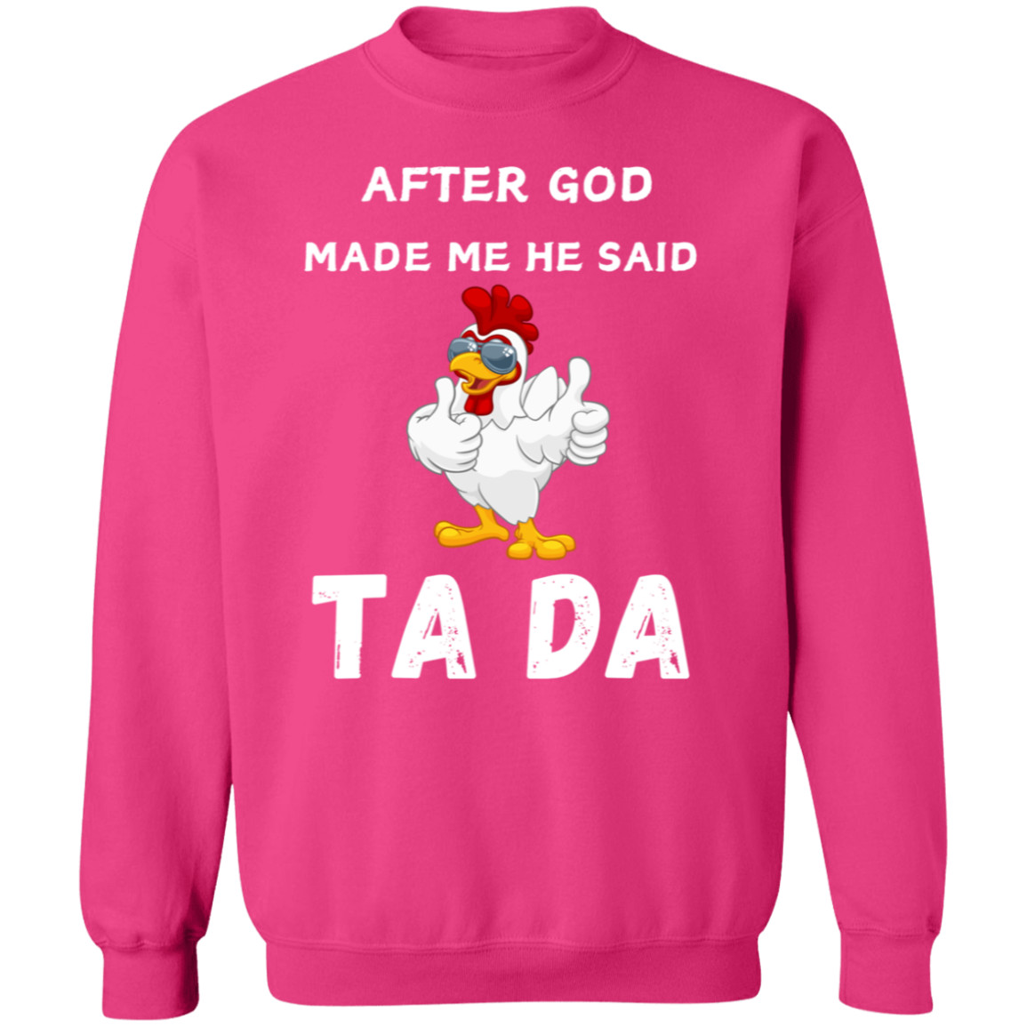 After God Made me He said Ta Da T-Shirt , Hoodie, and Pullover Sweatshirt
