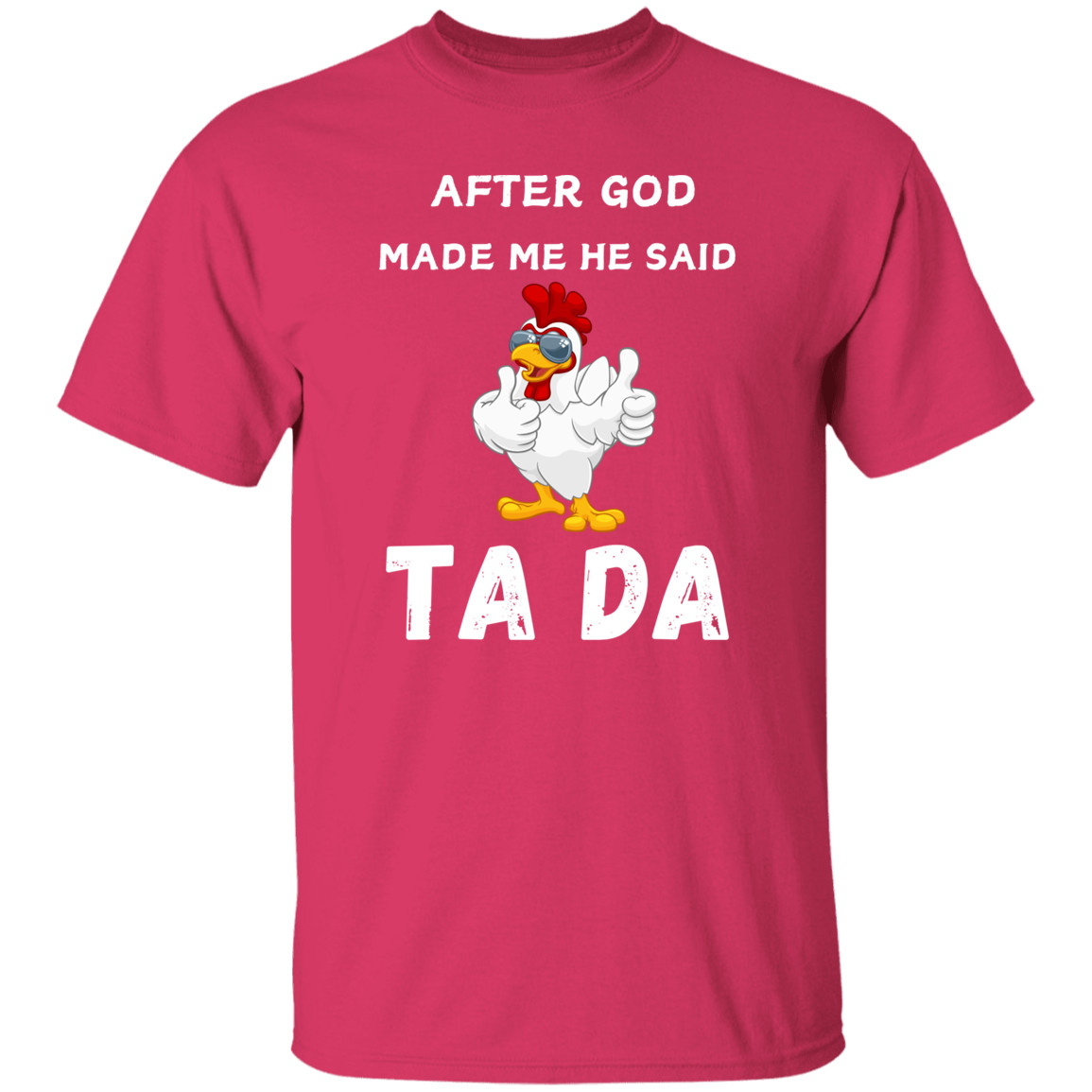 After God Made me He said Ta Da T-Shirt , Hoodie, and Pullover Sweatshirt